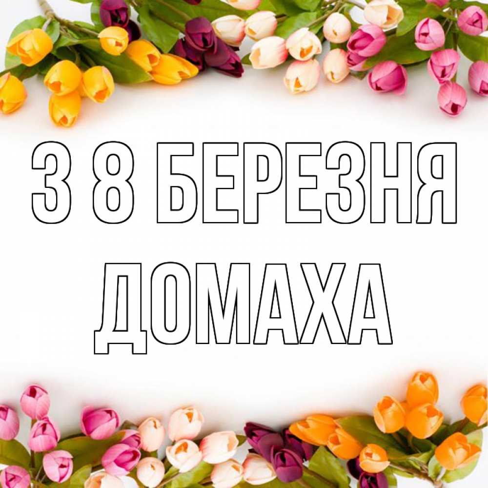 Открытка на каждый день з підписом, Домаха З 8 БЕРЕЗНЯ весна март Прикольна листівка з побажанням онлайн скачати безкоштовно 