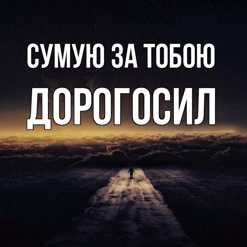 Открытка на каждый день з підписом, Дорогосил Сумую за тобою идем Прикольна листівка з побажанням онлайн скачати безкоштовно 