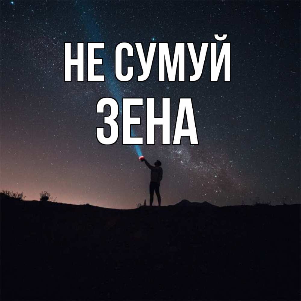 Открытка на каждый день з підписом, Зена Не сумуй луч света и млечный путь Прикольна листівка з побажанням онлайн скачати безкоштовно 