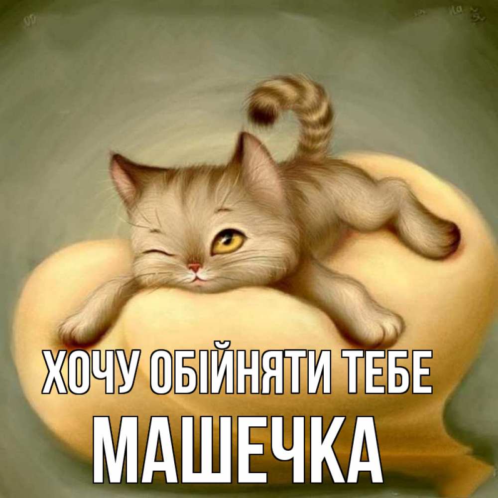 Открытка на каждый день з підписом, Машечка Хочу обійняти тебе кошечка Прикольна листівка з побажанням онлайн скачати безкоштовно 