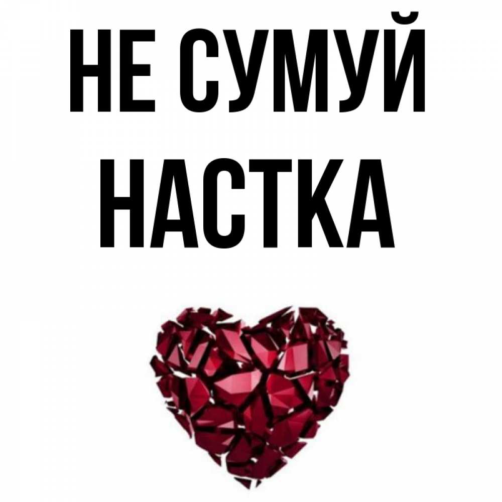 Открытка на каждый день з підписом, Настка Не сумуй рубиновое сердечко Прикольна листівка з побажанням онлайн скачати безкоштовно 