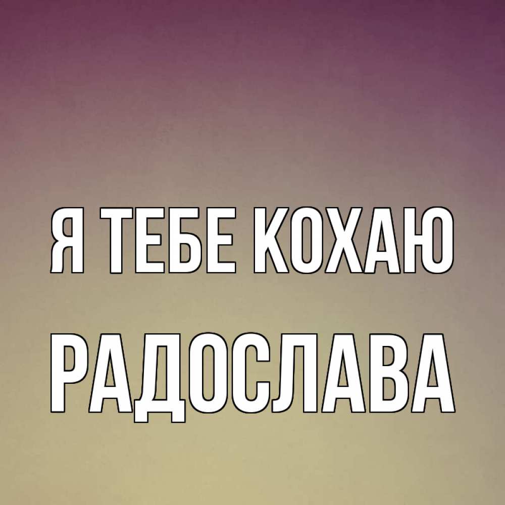 Открытка на каждый день з підписом, Радослава Я тебе кохаю для любимой Прикольна листівка з побажанням онлайн скачати безкоштовно 