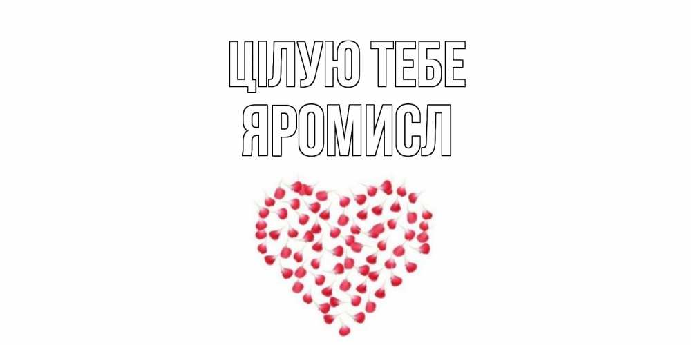 Открытка на каждый день з підписом, Яромисл Цілую тебе сердце Прикольна листівка з побажанням онлайн скачати безкоштовно 