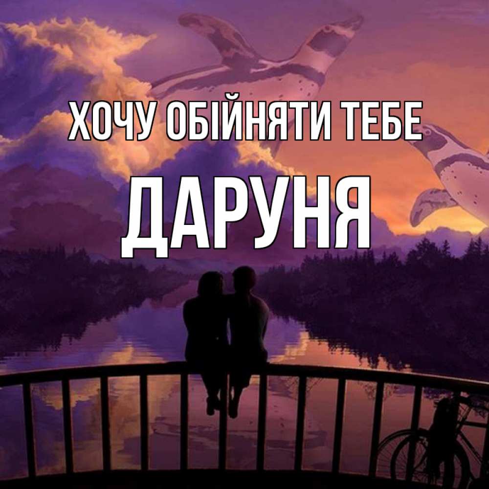 Открытка на каждый день з підписом, Даруня Хочу обійняти тебе парочка сидит на мосте или на набережной Прикольна листівка з побажанням онлайн скачати безкоштовно 