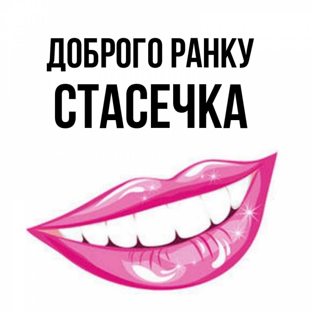 Открытка на каждый день з підписом, Стасечка Доброго ранку розовые губы и белые зубы Прикольна листівка з побажанням онлайн скачати безкоштовно 