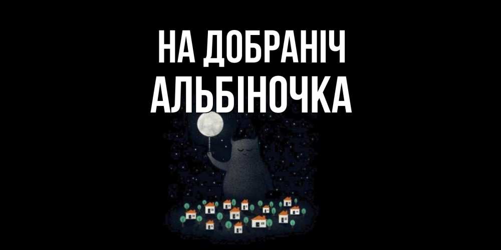 Открытка на каждый день з підписом, Альбіночка На добраніч кот,луна, ночь, звезды Прикольна листівка з побажанням онлайн скачати безкоштовно 