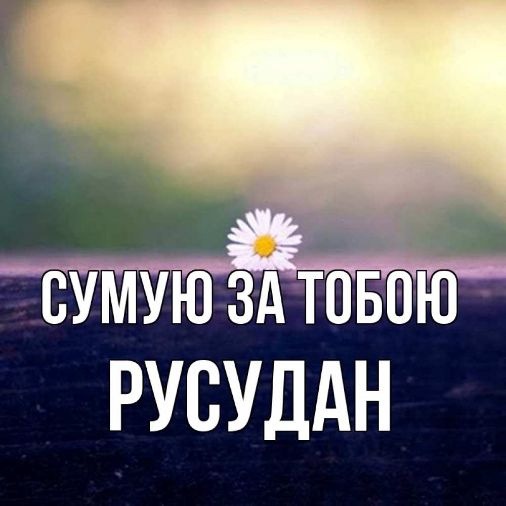 Открытка на каждый день з підписом, Русудан Сумую за тобою приходи в гости Прикольна листівка з побажанням онлайн скачати безкоштовно 