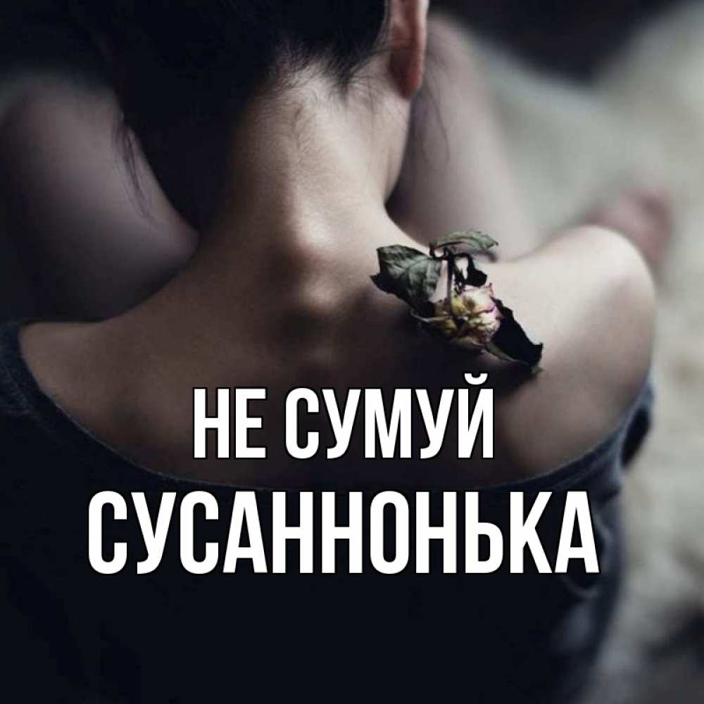 Открытка на каждый день з підписом, Сусаннонька Не сумуй девушка со спины Прикольна листівка з побажанням онлайн скачати безкоштовно 