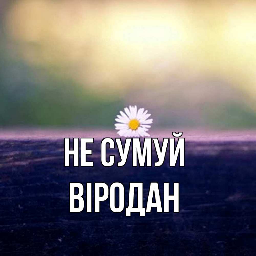 Открытка на каждый день з підписом, Віродан Не сумуй красота Прикольна листівка з побажанням онлайн скачати безкоштовно 