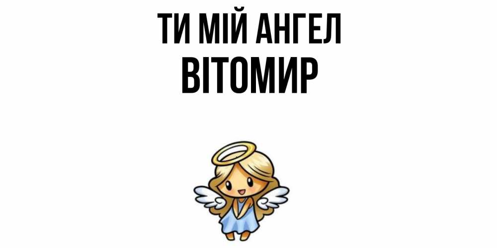 Открытка на каждый день з підписом, Вітомир Ти мій ангел ангел Прикольна листівка з побажанням онлайн скачати безкоштовно 
