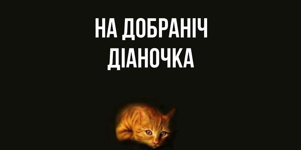 Открытка на каждый день з підписом, Діаночка На добраніч кот Прикольна листівка з побажанням онлайн скачати безкоштовно 