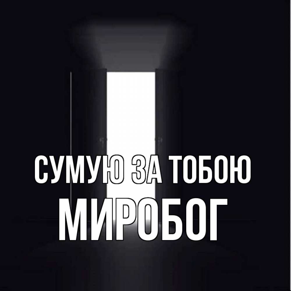 Открытка на каждый день з підписом, Миробог Сумую за тобою дверь и свет Прикольна листівка з побажанням онлайн скачати безкоштовно 