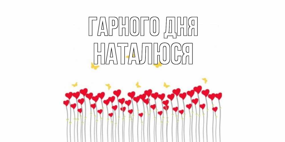 Открытка на каждый день з підписом, Наталюся Гарного дня открытка отличного дня с сердечками Прикольна листівка з побажанням онлайн скачати безкоштовно 