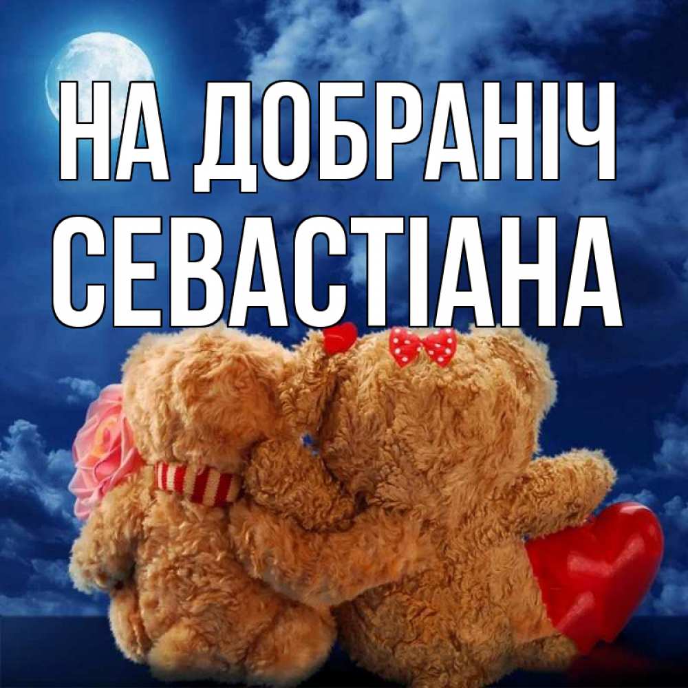 Открытка на каждый день з підписом, Севастіана На добраніч плюшевые Прикольна листівка з побажанням онлайн скачати безкоштовно 