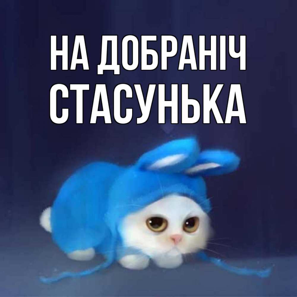 Открытка на каждый день з підписом, Стасунька На добраніч кот в голубом костюме кролика с ушками Прикольна листівка з побажанням онлайн скачати безкоштовно 