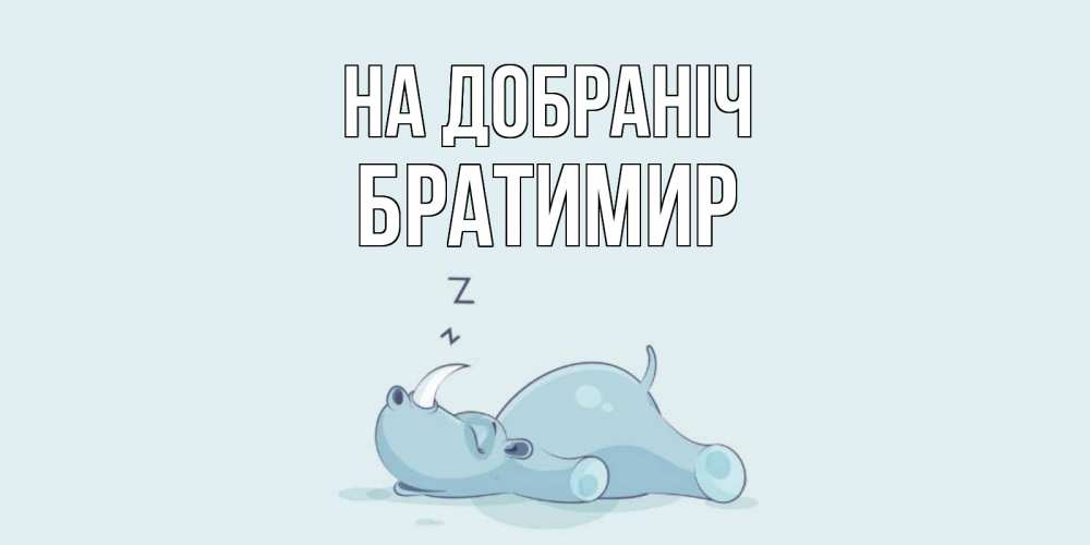 Открытка на каждый день з підписом, Братимир На добраніч сладких снов с носорогом Прикольна листівка з побажанням онлайн скачати безкоштовно 