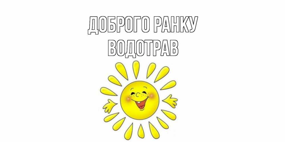 Открытка на каждый день з підписом, Водотрав Доброго ранку солнце Прикольна листівка з побажанням онлайн скачати безкоштовно 