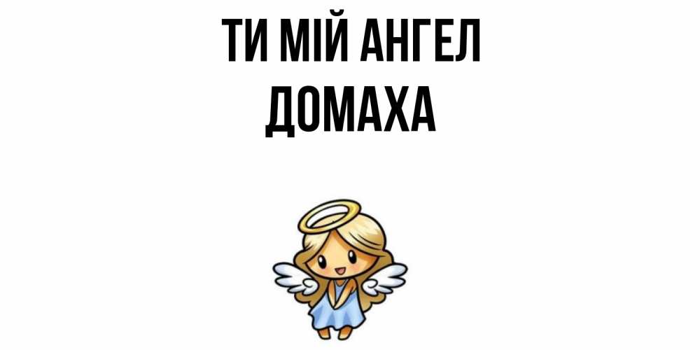 Открытка на каждый день з підписом, Домаха Ти мій ангел ангел Прикольна листівка з побажанням онлайн скачати безкоштовно 