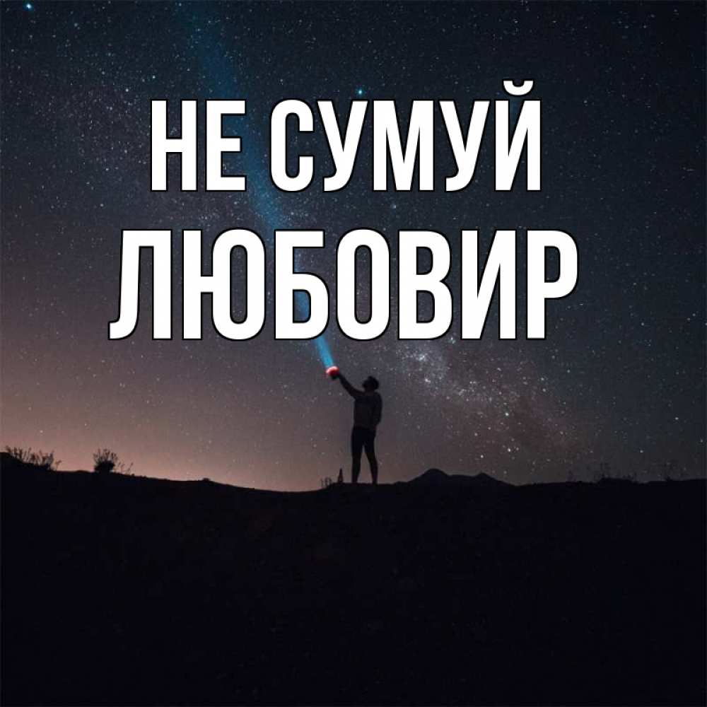 Открытка на каждый день з підписом, Любовир Не сумуй луч света и млечный путь Прикольна листівка з побажанням онлайн скачати безкоштовно 