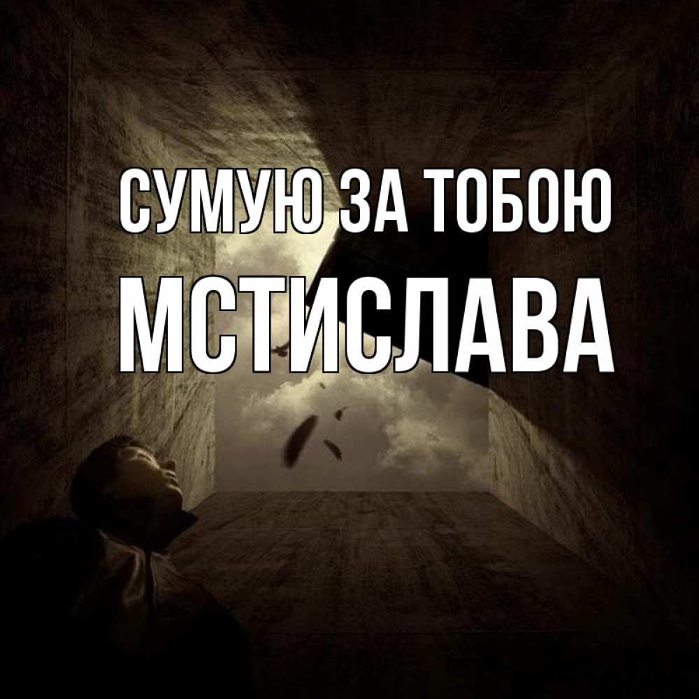 Открытка на каждый день з підписом, Мстислава Сумую за тобою тут Прикольна листівка з побажанням онлайн скачати безкоштовно 