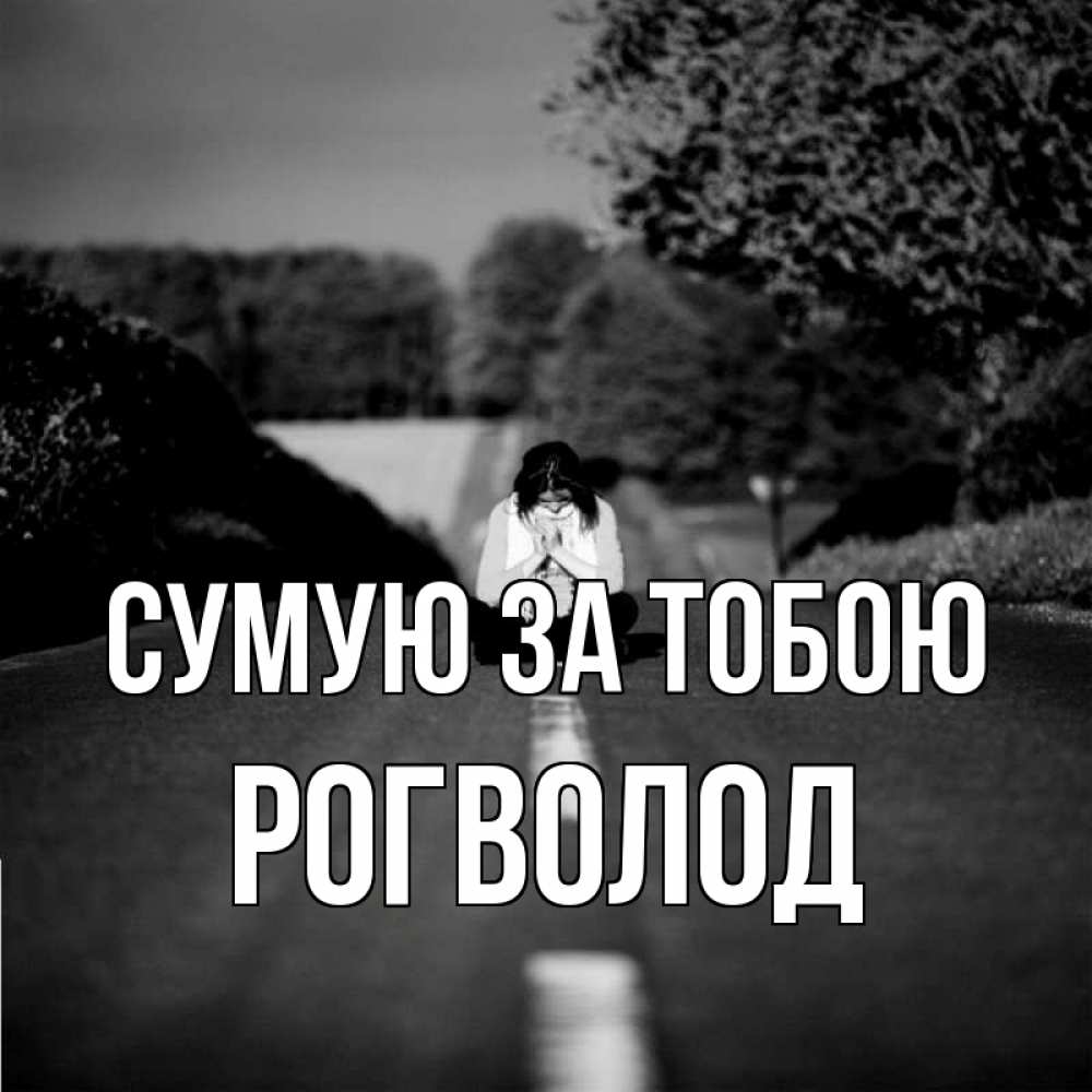Открытка на каждый день з підписом, Рогволод Сумую за тобою фото Прикольна листівка з побажанням онлайн скачати безкоштовно 