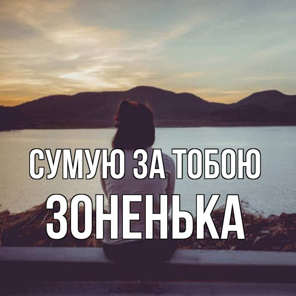 Открытка на каждый день з підписом, Зоненька Сумую за тобою я уже соскучилась Прикольна листівка з побажанням онлайн скачати безкоштовно 