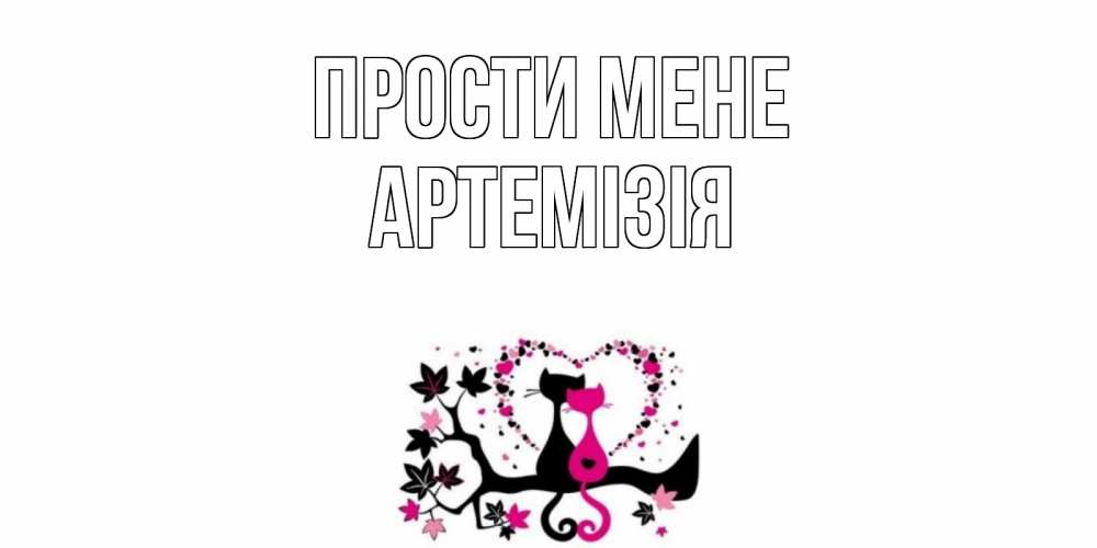 Открытка на каждый день з підписом, Артемізія Прости мене коты Прикольна листівка з побажанням онлайн скачати безкоштовно 