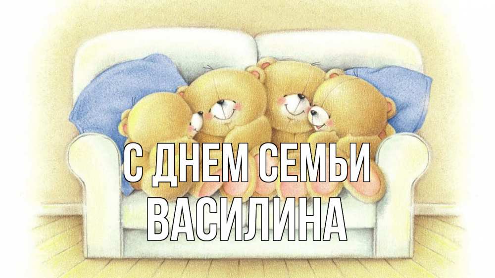 Открытка на каждый день з підписом, Василина С днем семьи с днем семьи Прикольна листівка з побажанням онлайн скачати безкоштовно 