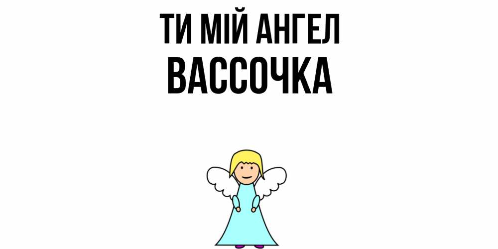 Открытка на каждый день з підписом, Вассочка Ти мій ангел ангел Прикольна листівка з побажанням онлайн скачати безкоштовно 