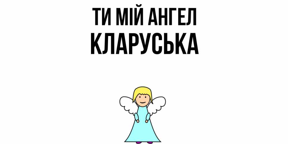 Открытка на каждый день з підписом, Кларуська Ти мій ангел ангел Прикольна листівка з побажанням онлайн скачати безкоштовно 