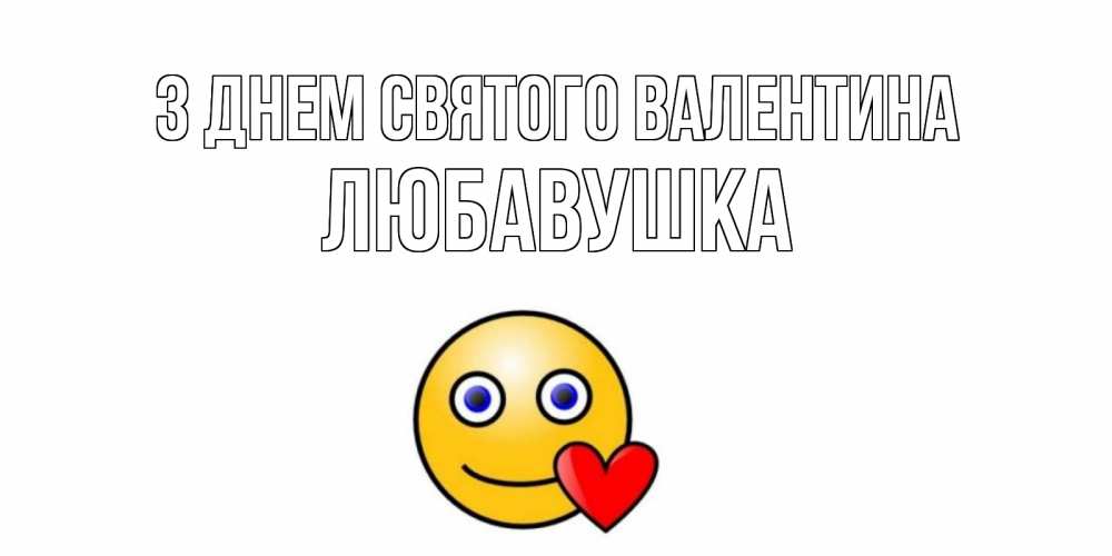 Открытка на каждый день з підписом, Любавушка З Днем Святого Валентина Смайлик на день всех влюбленных Прикольна листівка з побажанням онлайн скачати безкоштовно 