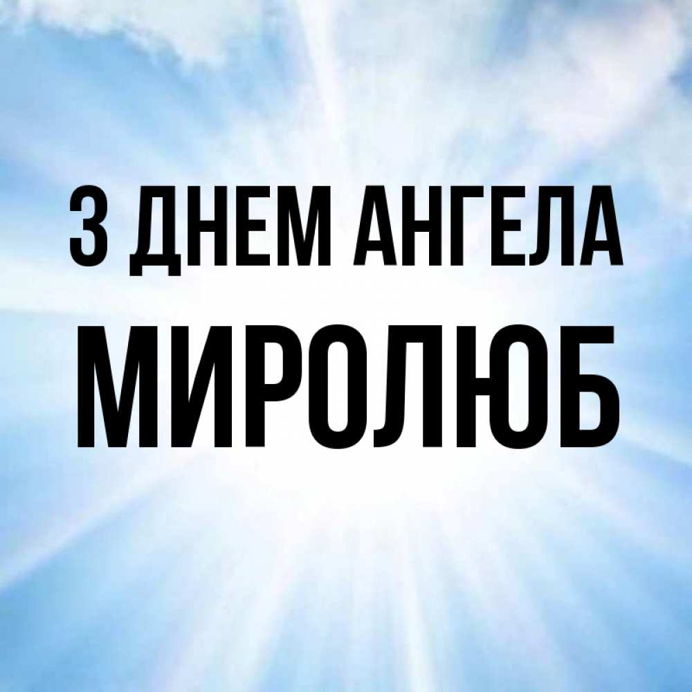 Открытка на каждый день з підписом, Миролюб З Днем ангела свет небесный Прикольна листівка з побажанням онлайн скачати безкоштовно 