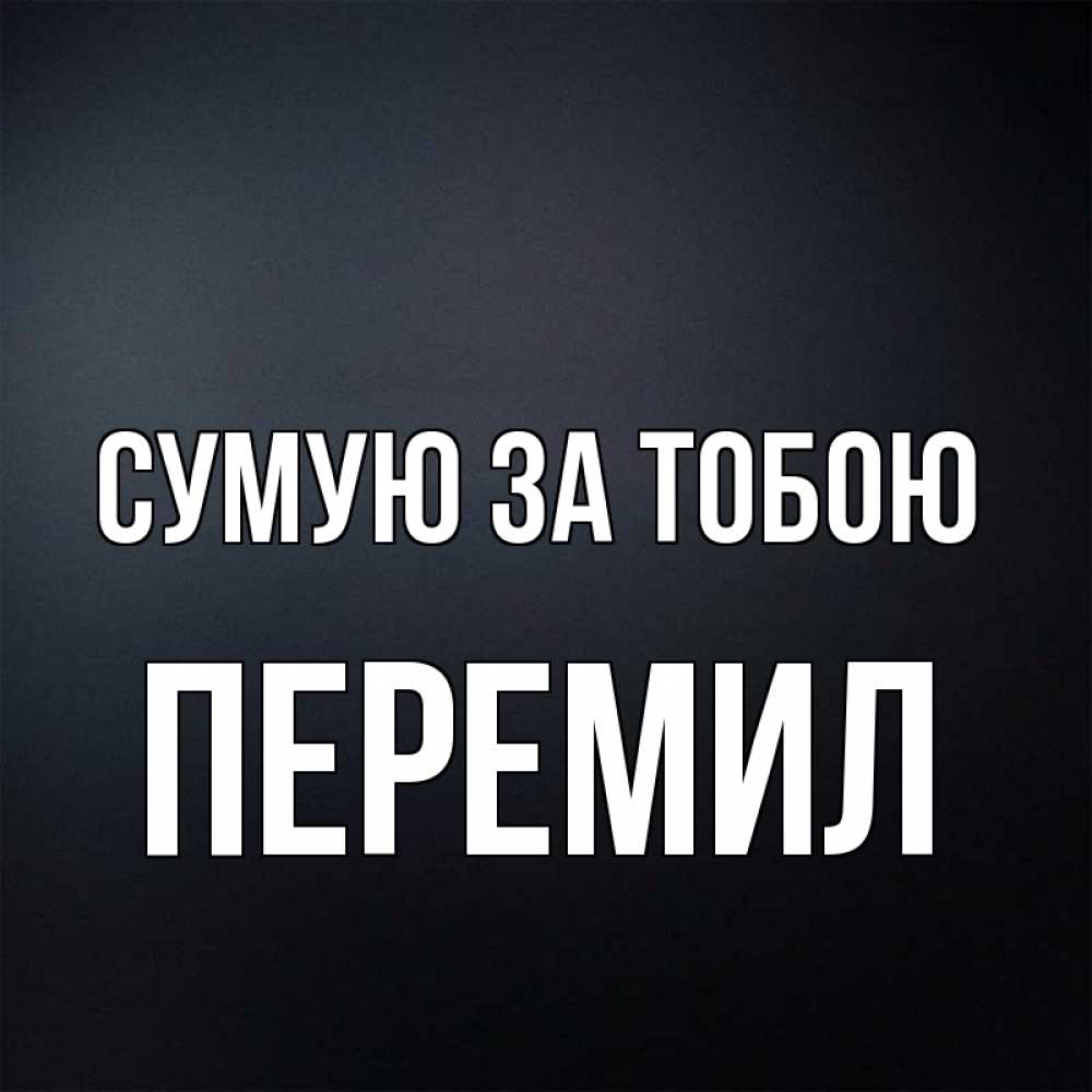Открытка на каждый день з підписом, Перемил Сумую за тобою с подписью Прикольна листівка з побажанням онлайн скачати безкоштовно 