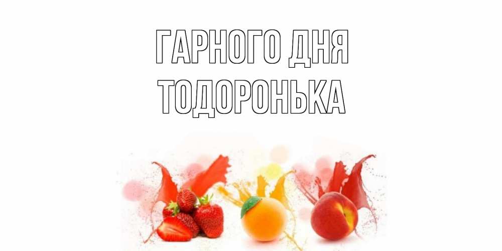 Открытка на каждый день з підписом, Тодоронька Гарного дня открытки Прикольна листівка з побажанням онлайн скачати безкоштовно 
