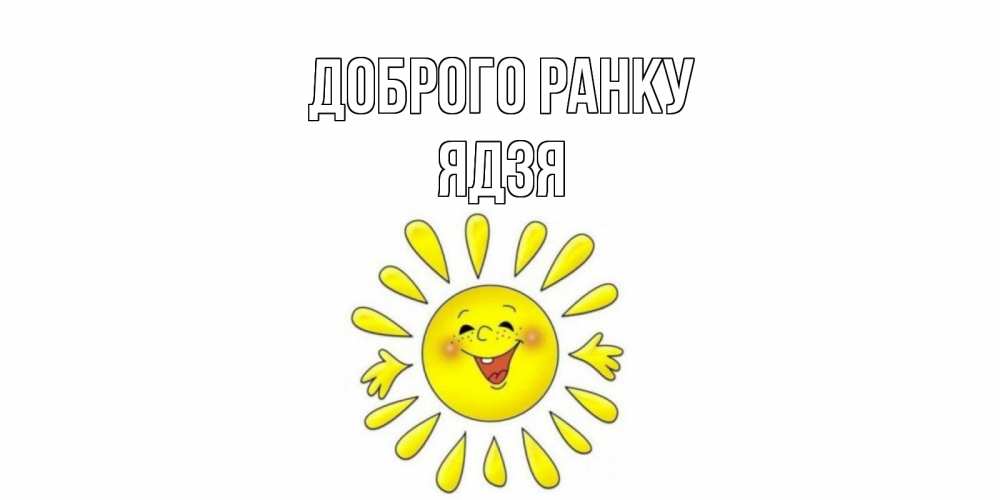 Открытка на каждый день з підписом, Ядзя Доброго ранку солнце Прикольна листівка з побажанням онлайн скачати безкоштовно 