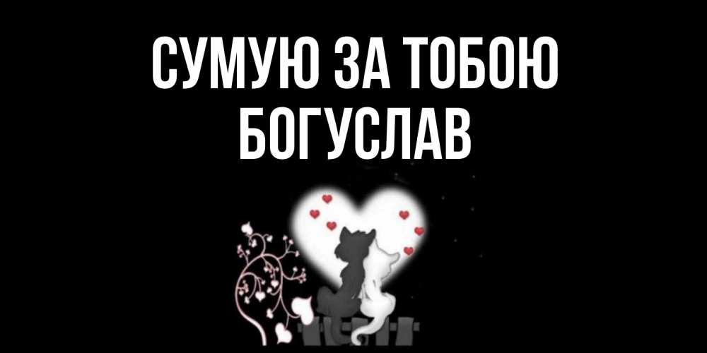 Открытка на каждый день з підписом, Богуслав Сумую за тобою коты Прикольна листівка з побажанням онлайн скачати безкоштовно 