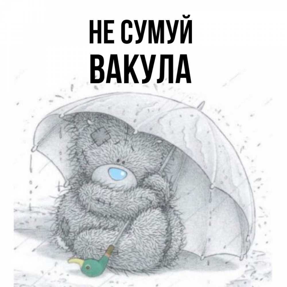 Открытка на каждый день з підписом, Вакула Не сумуй спасите мишку Тедди Прикольна листівка з побажанням онлайн скачати безкоштовно 