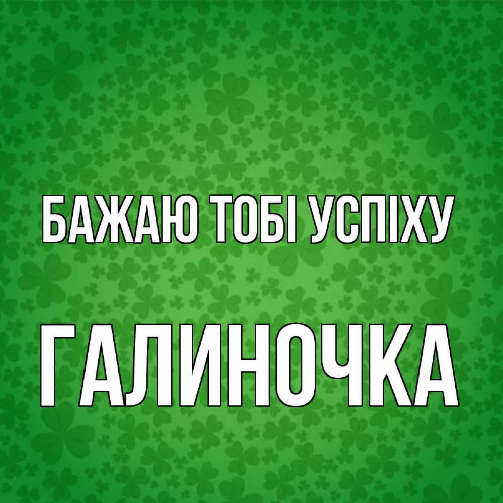 Открытка на каждый день з підписом, Галиночка Бажаю тобі успіху много листочков на удачу Прикольна листівка з побажанням онлайн скачати безкоштовно 