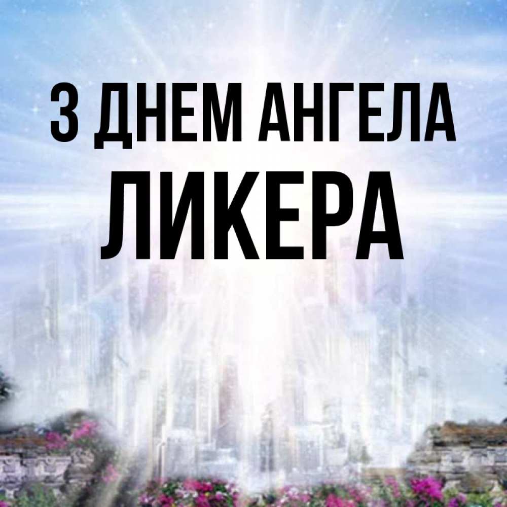 Открытка на каждый день з підписом, Ликера З Днем ангела небесный свет Прикольна листівка з побажанням онлайн скачати безкоштовно 