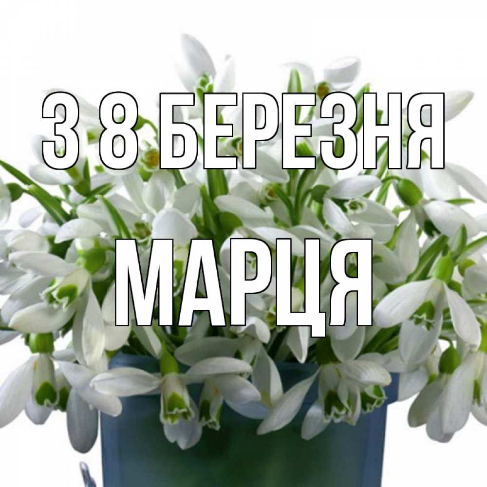 Открытка на каждый день з підписом, Марця З 8 БЕРЕЗНЯ цветы к международному женскому дню Прикольна листівка з побажанням онлайн скачати безкоштовно 
