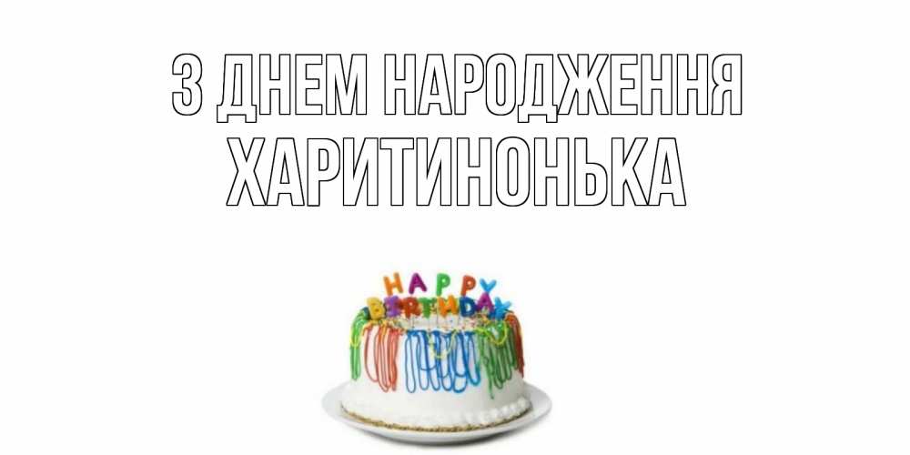Открытка на каждый день з підписом, Харитинонька З Днем народження Тортик Прикольна листівка з побажанням онлайн скачати безкоштовно 