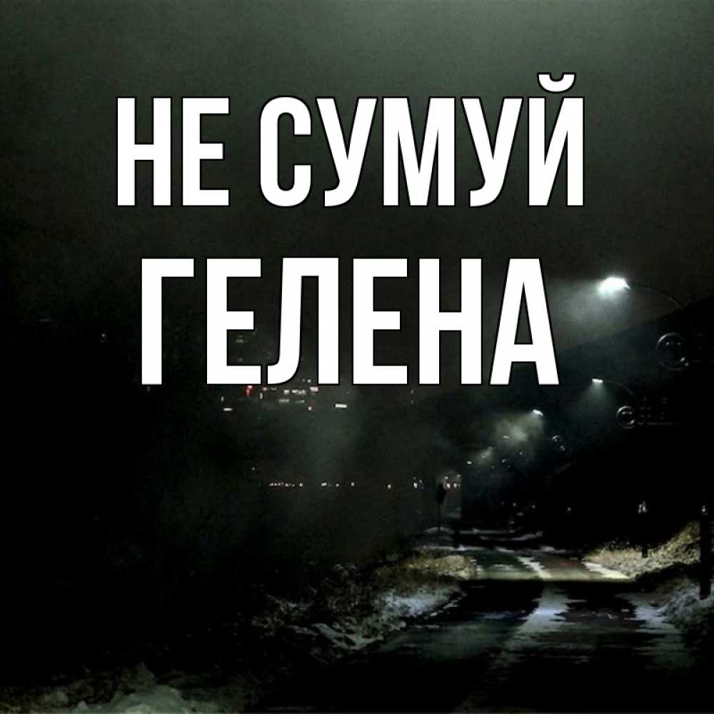 Открытка на каждый день з підписом, Гелена Не сумуй фонари Прикольна листівка з побажанням онлайн скачати безкоштовно 