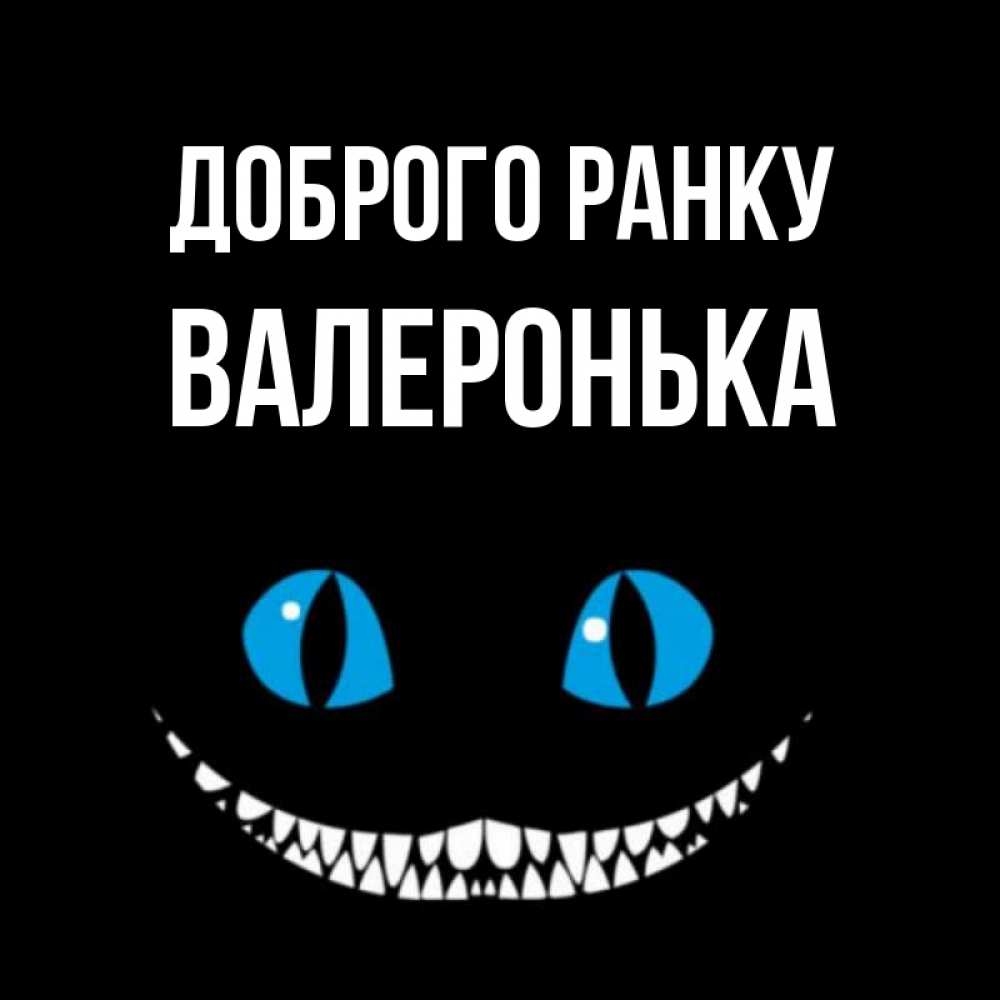 Открытка на каждый день з підписом, Валеронька Доброго ранку голубые глаза и зубки Прикольна листівка з побажанням онлайн скачати безкоштовно 