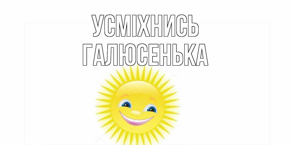 Открытка на каждый день з підписом, Галюсенька Усміхнись пожелания позитивные Прикольна листівка з побажанням онлайн скачати безкоштовно 