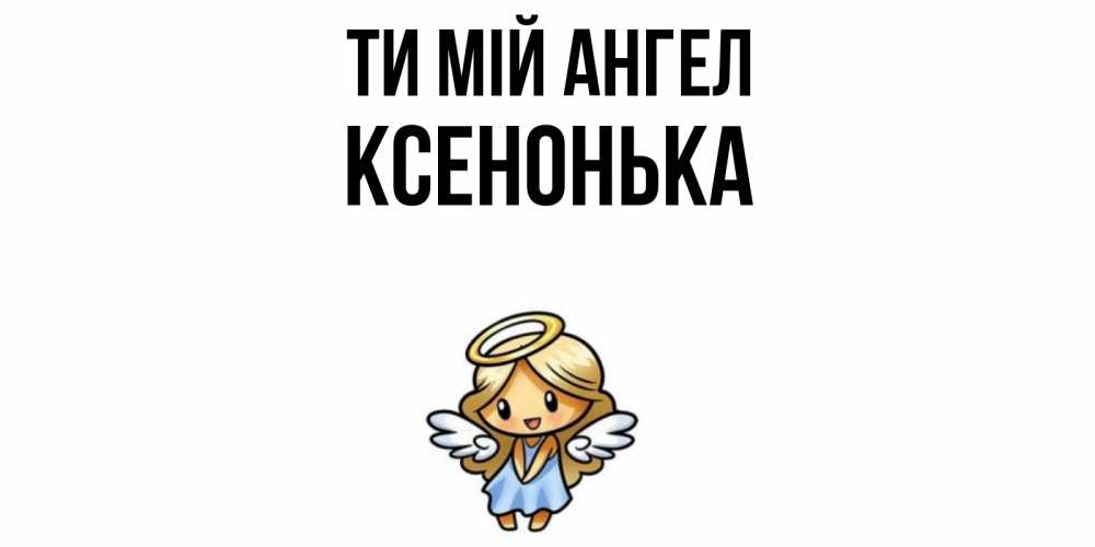 Открытка на каждый день з підписом, Ксенонька Ти мій ангел ангел Прикольна листівка з побажанням онлайн скачати безкоштовно 