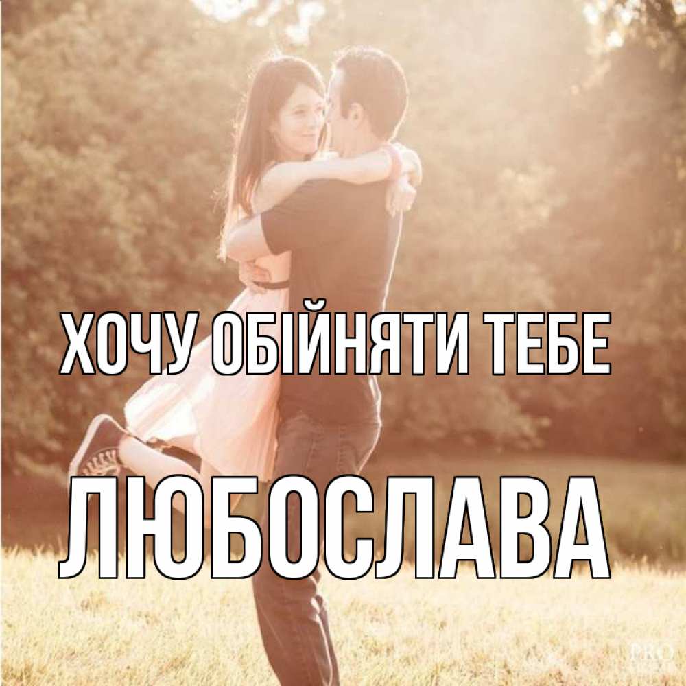 Открытка на каждый день з підписом, Любослава Хочу обійняти тебе парень и девушка фото под фильтром Прикольна листівка з побажанням онлайн скачати безкоштовно 