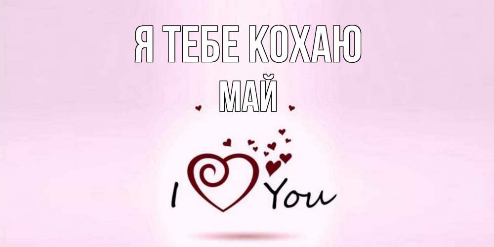 Открытка на каждый день з підписом, Май Я тебе кохаю сердце Прикольна листівка з побажанням онлайн скачати безкоштовно 
