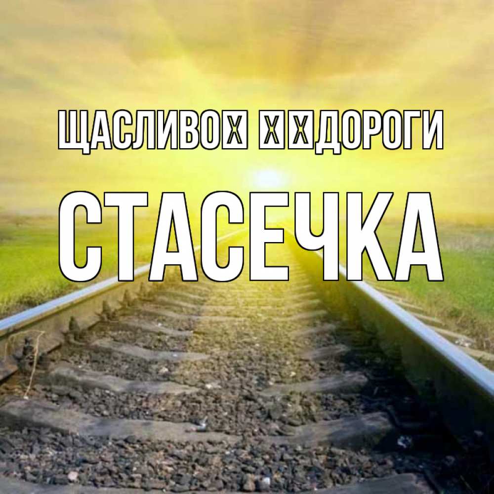 Открытка на каждый день з підписом, Стасечка Щасливої ​​дороги красивая железная дорога Прикольна листівка з побажанням онлайн скачати безкоштовно 