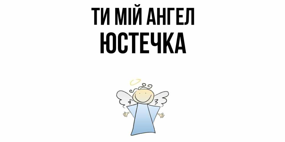 Открытка на каждый день з підписом, Юстечка Ти мій ангел ангел Прикольна листівка з побажанням онлайн скачати безкоштовно 
