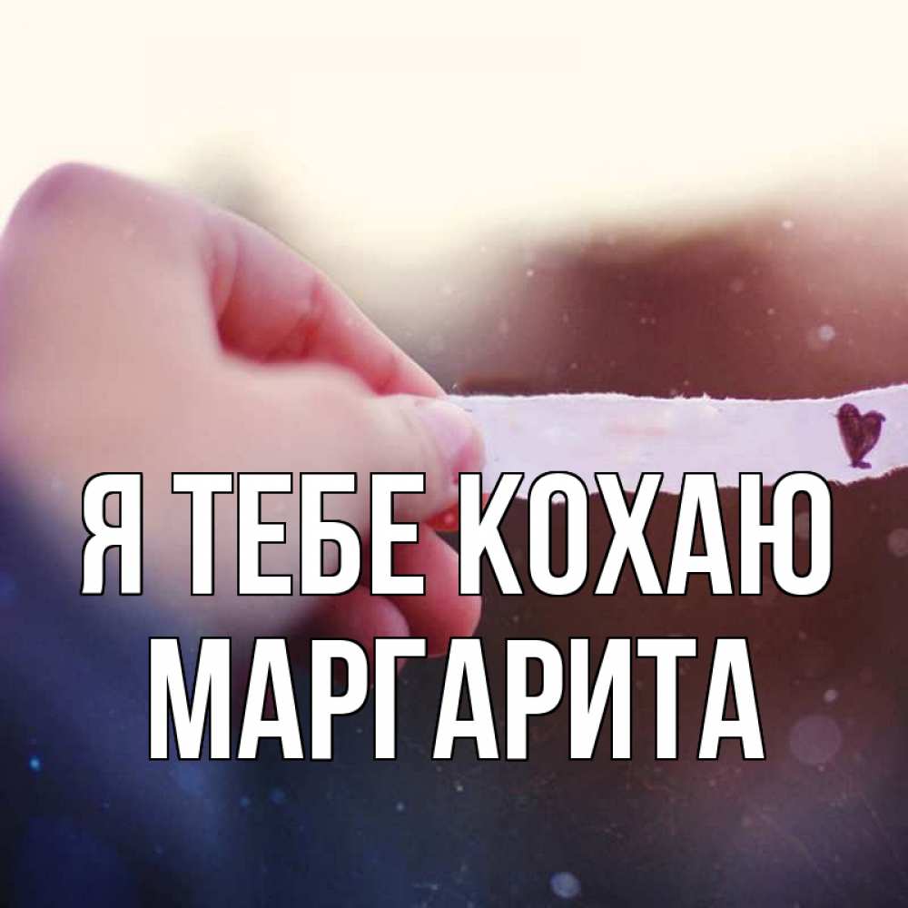 Открытка на каждый день з підписом, Маргарита Я тебе кохаю для тебя Прикольна листівка з побажанням онлайн скачати безкоштовно 